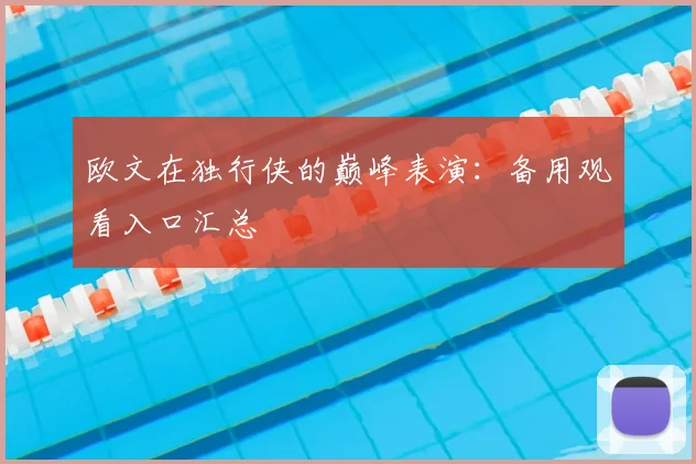 欧文在独行侠的巅峰表演:备用观看入口汇总