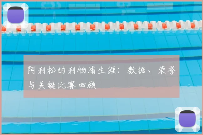 阿利松的利物浦生涯：数据、荣誉与关键比赛回顾